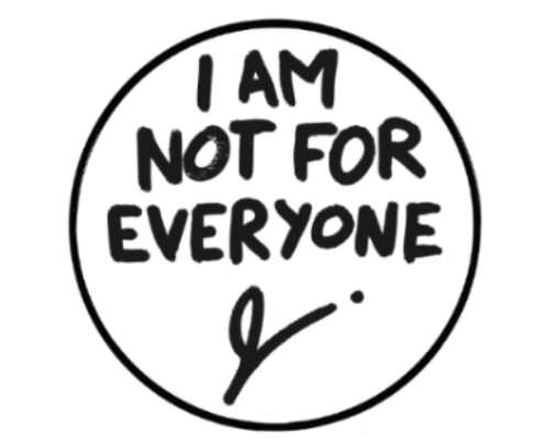 I AM NOT FOR EVERYONE